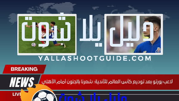 لاعب-بورتو-بعد-توديع-كأس-العالم-للأندية-شعرنا-بالجنون-أمام-الأهلي لاعب بورتو بعد توديع كأس العالم للأندية: شعرنا بالجنون أمام الأهلي