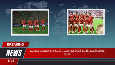 مباريات الأهلي الودية 2025 في تونس.. ثلاثية نارية استعدادًا للموسم الجديد