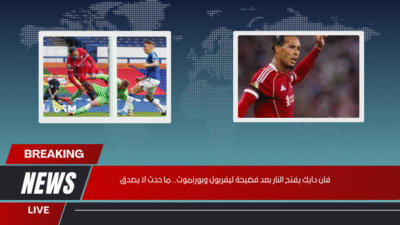 فان دايك يفتح النار بعد فضيحة ليفربول وبورنموث...ما حدث لا يصدق