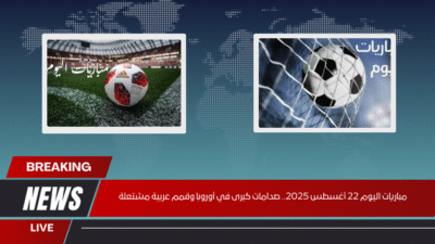 مباريات اليوم 22 أغسطس 2025.. صدامات كبرى في أوروبا وقمم عربية مشتعلة